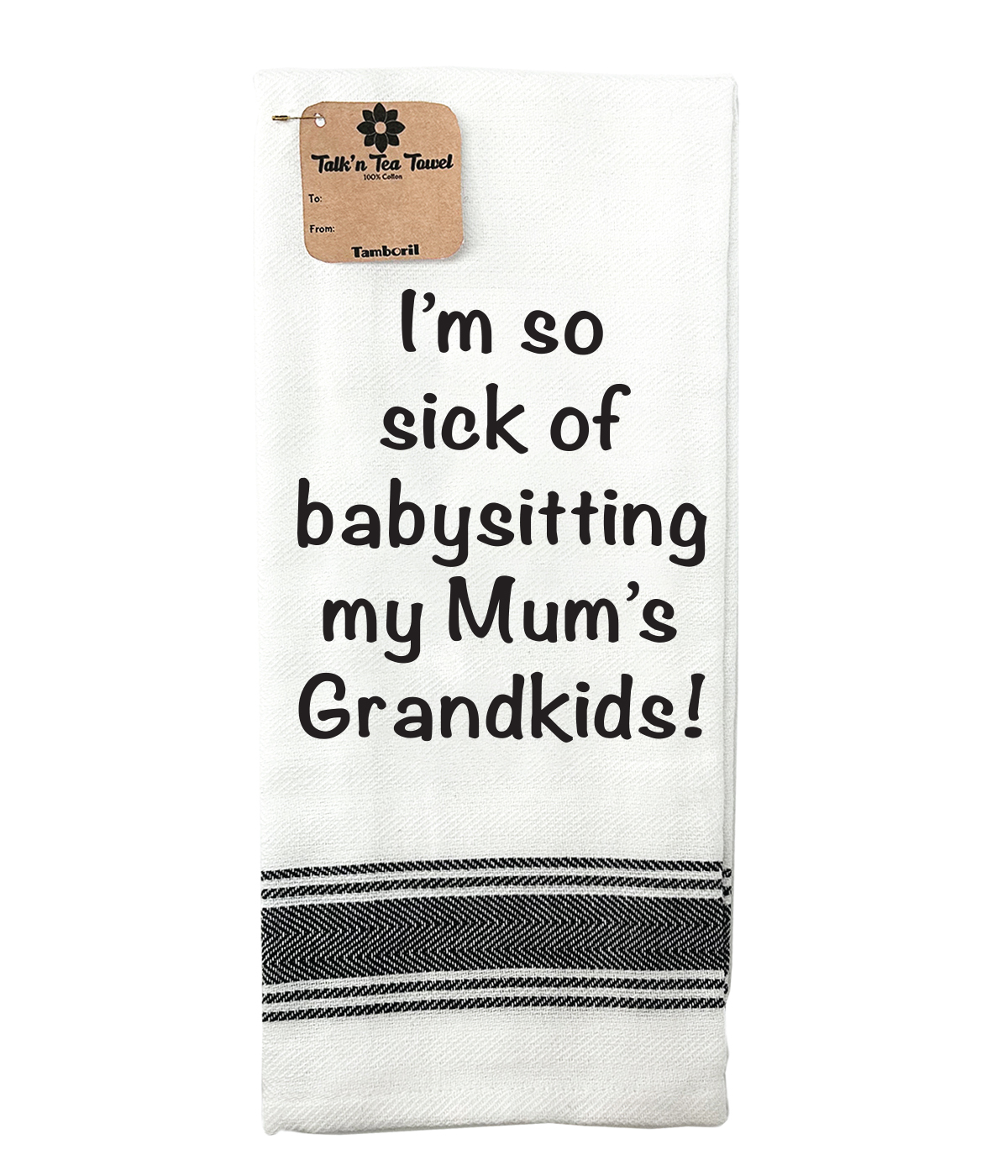 Tea Towel Sick of baby sitting Mums Grandkids | Great gift idea | Cotton Screen Printed