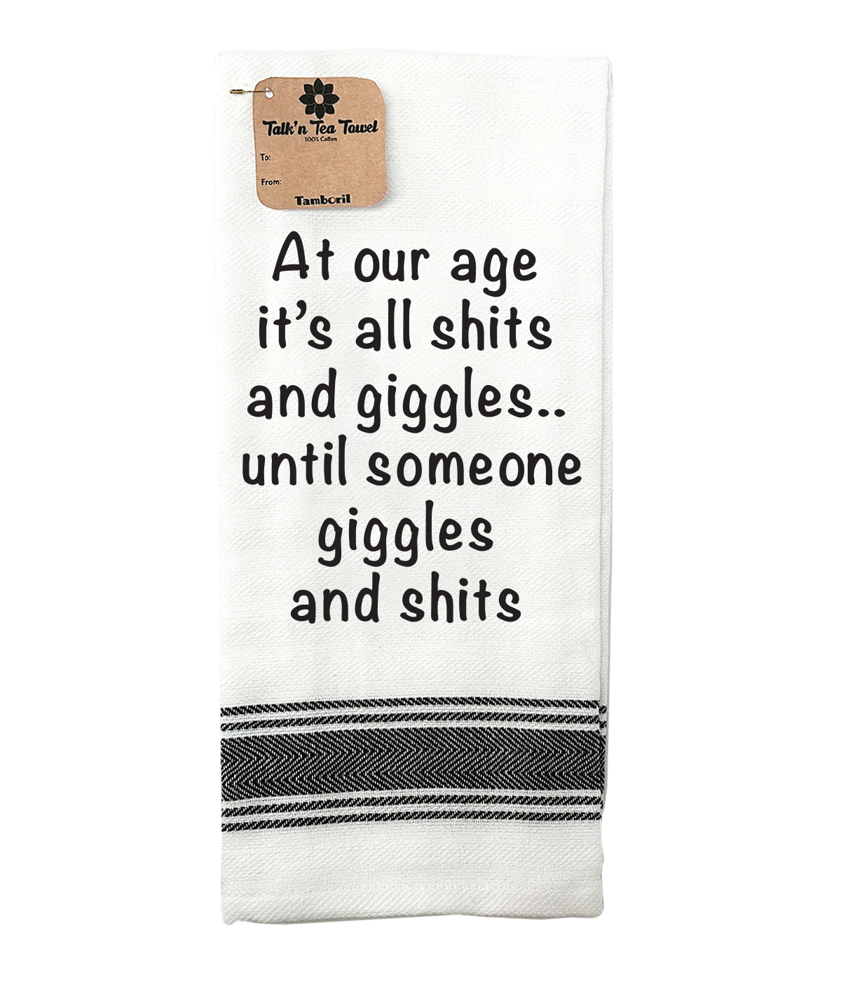 Tea Towel at our age its all shits and giggles | Great gift idea | Cotton Screen Printed