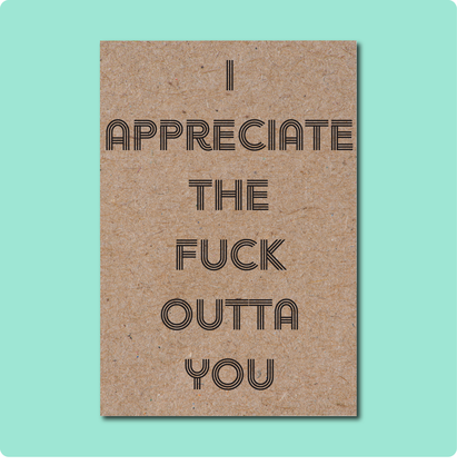 I APPRECIATE THE FUCK OUTTA YOU Greeting Card