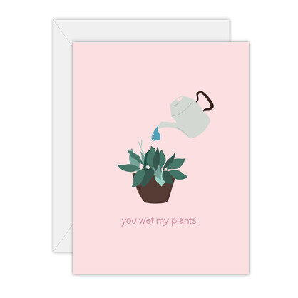 You wet my plants