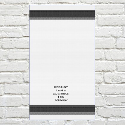 Tea Towel - People Say I have a Bad Attitude. I Say Screw 'em 40x70cm