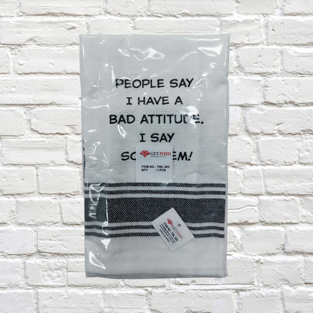 Tea Towel - People Say I have a Bad Attitude. I Say Screw 'em 40x70cm