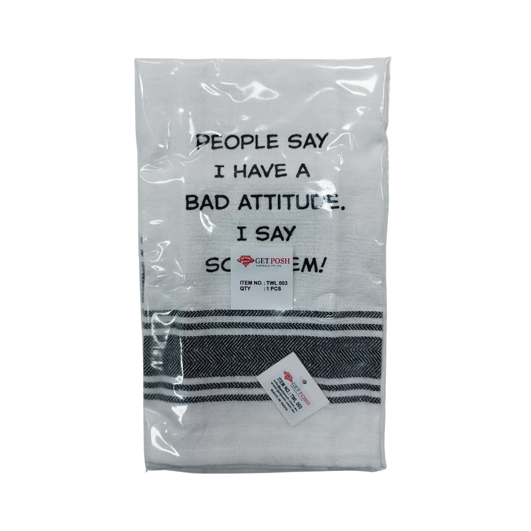 Tea Towel - People Say I have a Bad Attitude. I Say Screw 'em 40x70cm