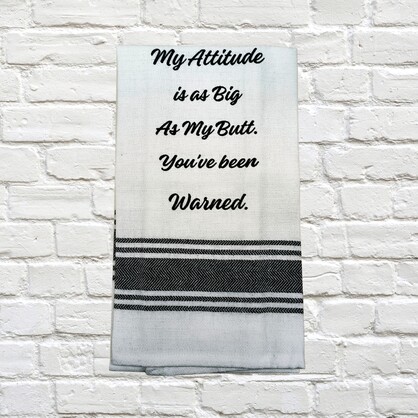 Tea Towel - My Attitude is as Big as My Butt.  You've Been Warned 40x70cm