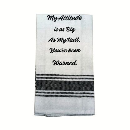 Tea Towel - My Attitude is as Big as My Butt.  You've Been Warned 40x70cm