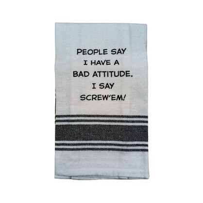 Tea Towel - People Say I have a Bad Attitude. I Say Screw 'em 40x70cm