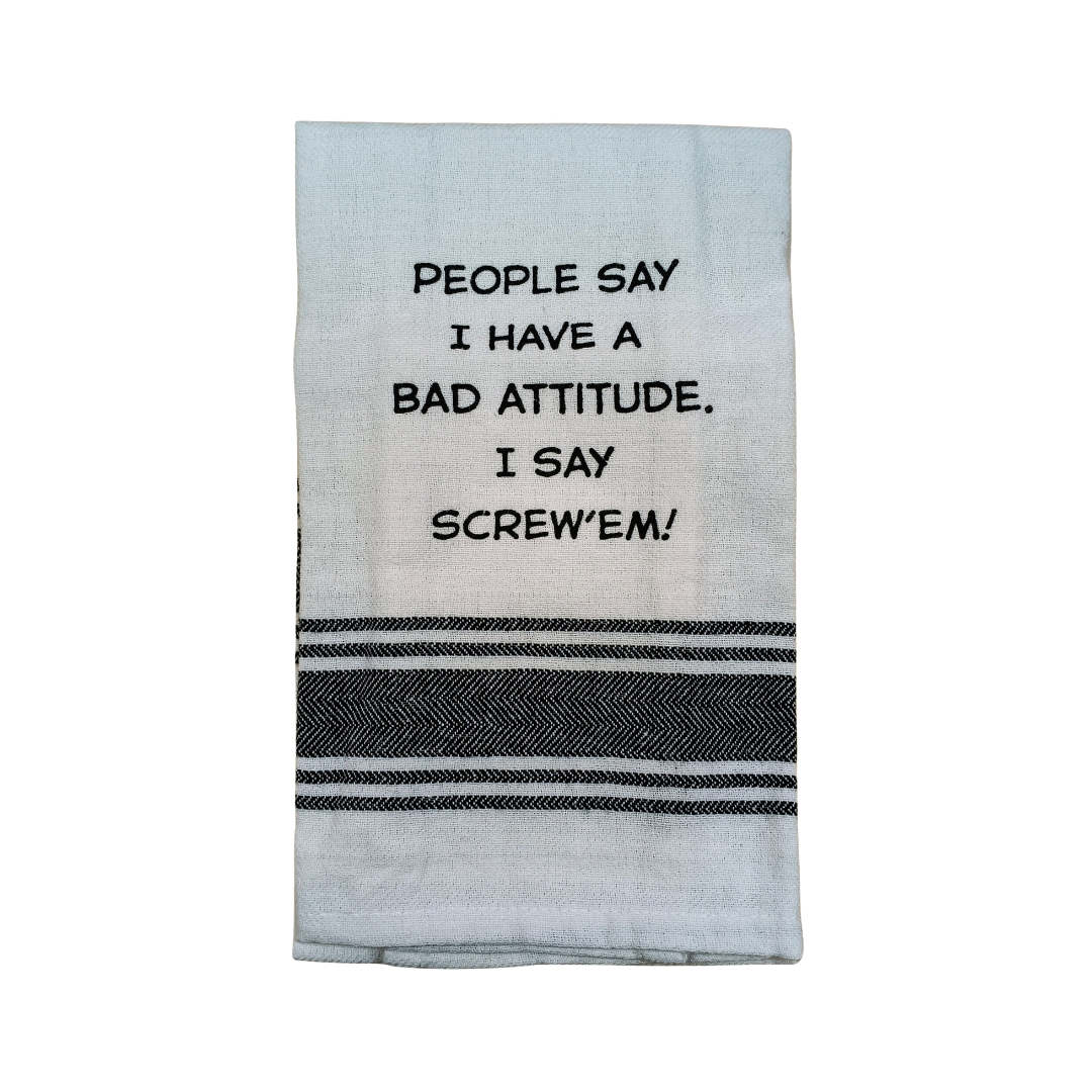 Tea Towel - People Say I have a Bad Attitude. I Say Screw 'em 40x70cm