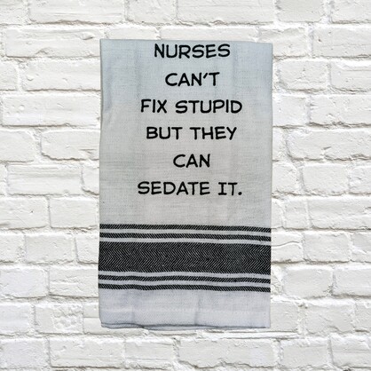 Tea Towel - Nurses Can't Fix Stupid But They Can Sedate It 40x70cm