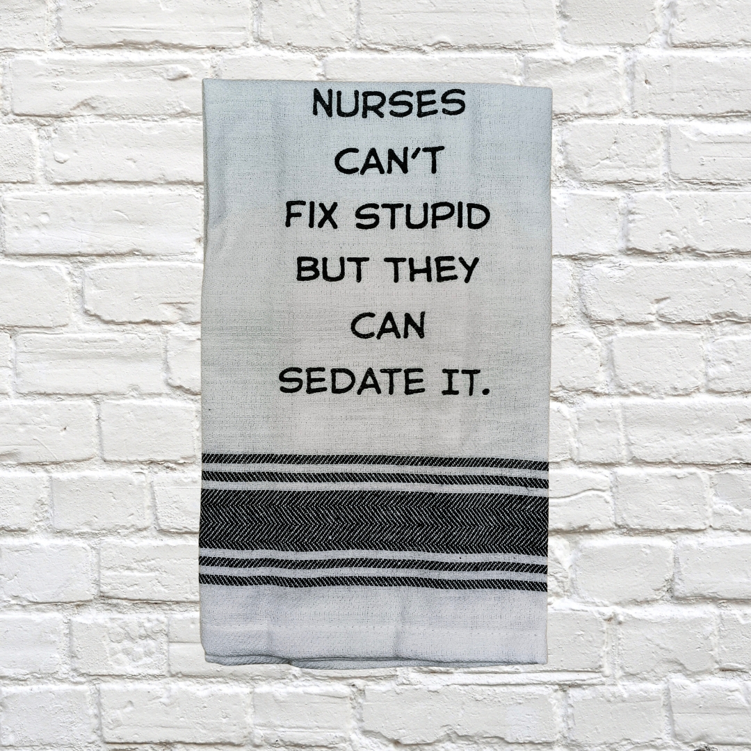 Tea Towel - Nurses Can't Fix Stupid But They Can Sedate It 40x70cm