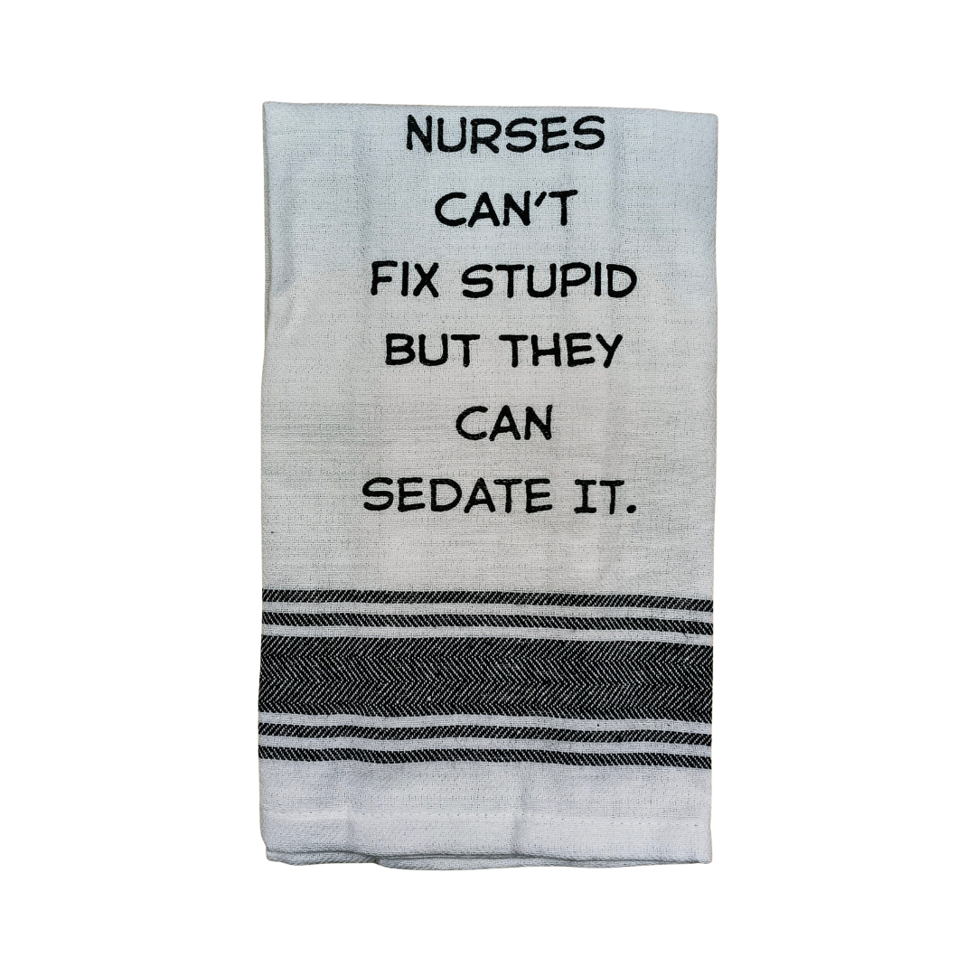 Tea Towel - Nurses Can't Fix Stupid But They Can Sedate It 40x70cm
