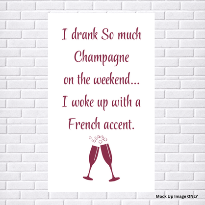 Tea Towel - Print Full Size: I drank So much Champagne on the weekend…. I woke up with a French accent! (100% Indian Cotton | Colour: Wine)