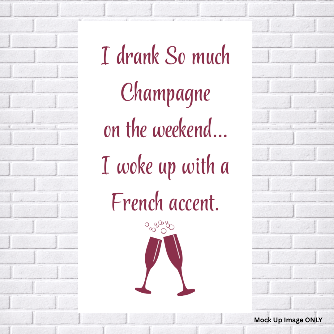 Tea Towel - Print Full Size: I drank So much Champagne on the weekend…. I woke up with a French accent! (100% Indian Cotton | Colour: Wine)