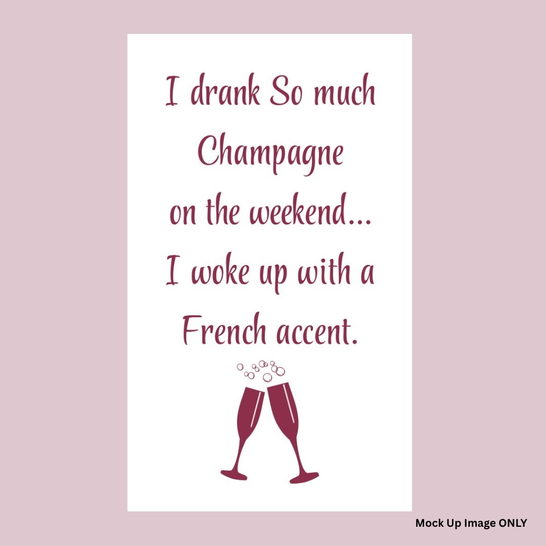 Tea Towel - Print Full Size: I drank So much Champagne on the weekend…. I woke up with a French accent! (100% Indian Cotton | Colour: Wine)