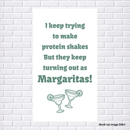 Tea Towel - Print Full Size: I keep trying to make protein shakes, But they keep turning out as Margaritas! (100% Indian Cotton)