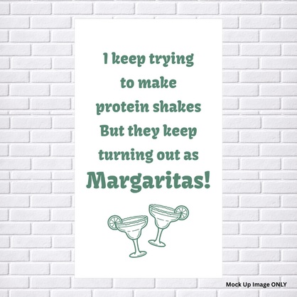 Tea Towel - Print Full Size: I keep trying to make protein shakes, But they keep turning out as Margaritas! (100% Indian Cotton)