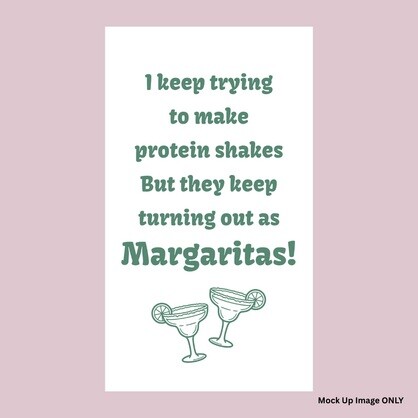 Tea Towel - Print Full Size: I keep trying to make protein shakes, But they keep turning out as Margaritas! (100% Indian Cotton)