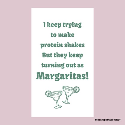 Tea Towel - Print Full Size: I keep trying to make protein shakes, But they keep turning out as Margaritas! (100% Indian Cotton)