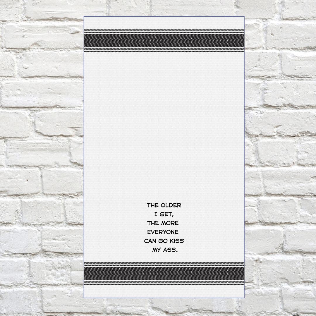 Tea Towel - The Older i Get the More Everyone Can Go Kiss My Ass 40x70cm