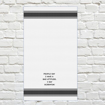 Tea Towel - People Say I have a Bad Attitude. I Say Screw 'em 40x70cm