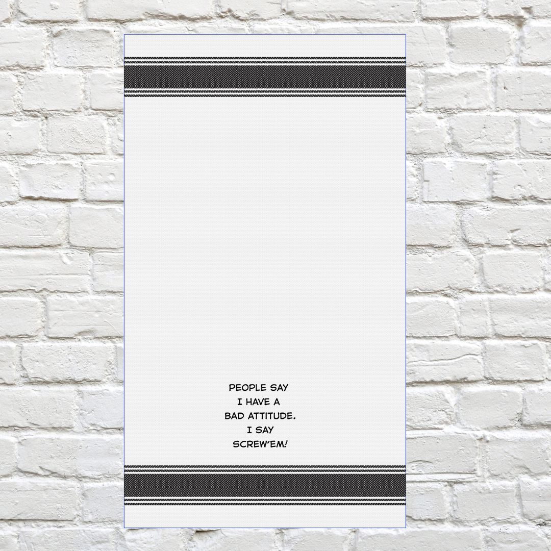 Tea Towel - People Say I have a Bad Attitude. I Say Screw 'em 40x70cm