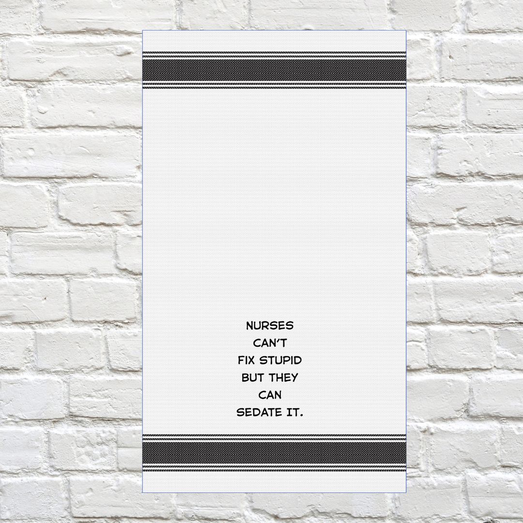 Tea Towel - Nurses Can't Fix Stupid But They Can Sedate It 40x70cm