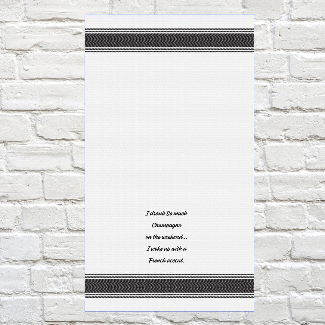 Tea Towel - I Drank So Much Champagne on the Weekend… I Woke up with a French Accent 40x70cm