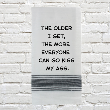 Tea Towel - The Older i Get the More Everyone Can Go Kiss My Ass 40x70cm