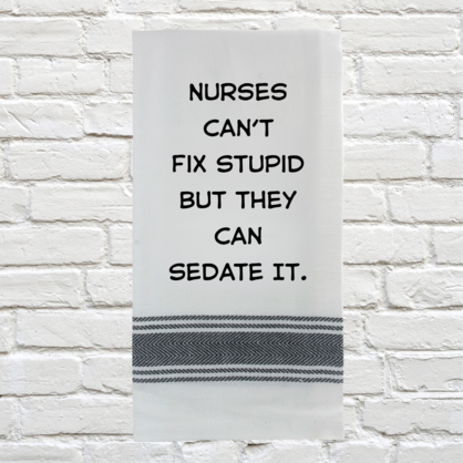Tea Towel - Nurses Can't Fix Stupid But They Can Sedate It 40x70cm