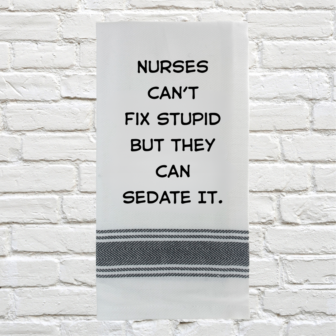 Tea Towel - Nurses Can't Fix Stupid But They Can Sedate It 40x70cm