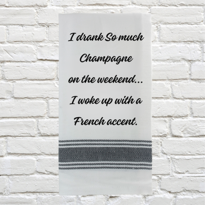 Tea Towel - I Drank So Much Champagne on the Weekend… I Woke up with a French Accent 40x70cm