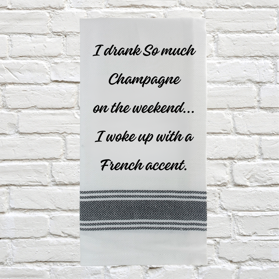 Tea Towel - I Drank So Much Champagne on the Weekend… I Woke up with a French Accent 40x70cm