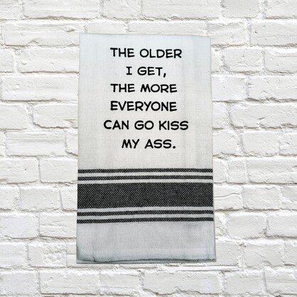 Tea Towel - The Older I Get the More Everyone Can Go Kiss My Ass 40x70cm