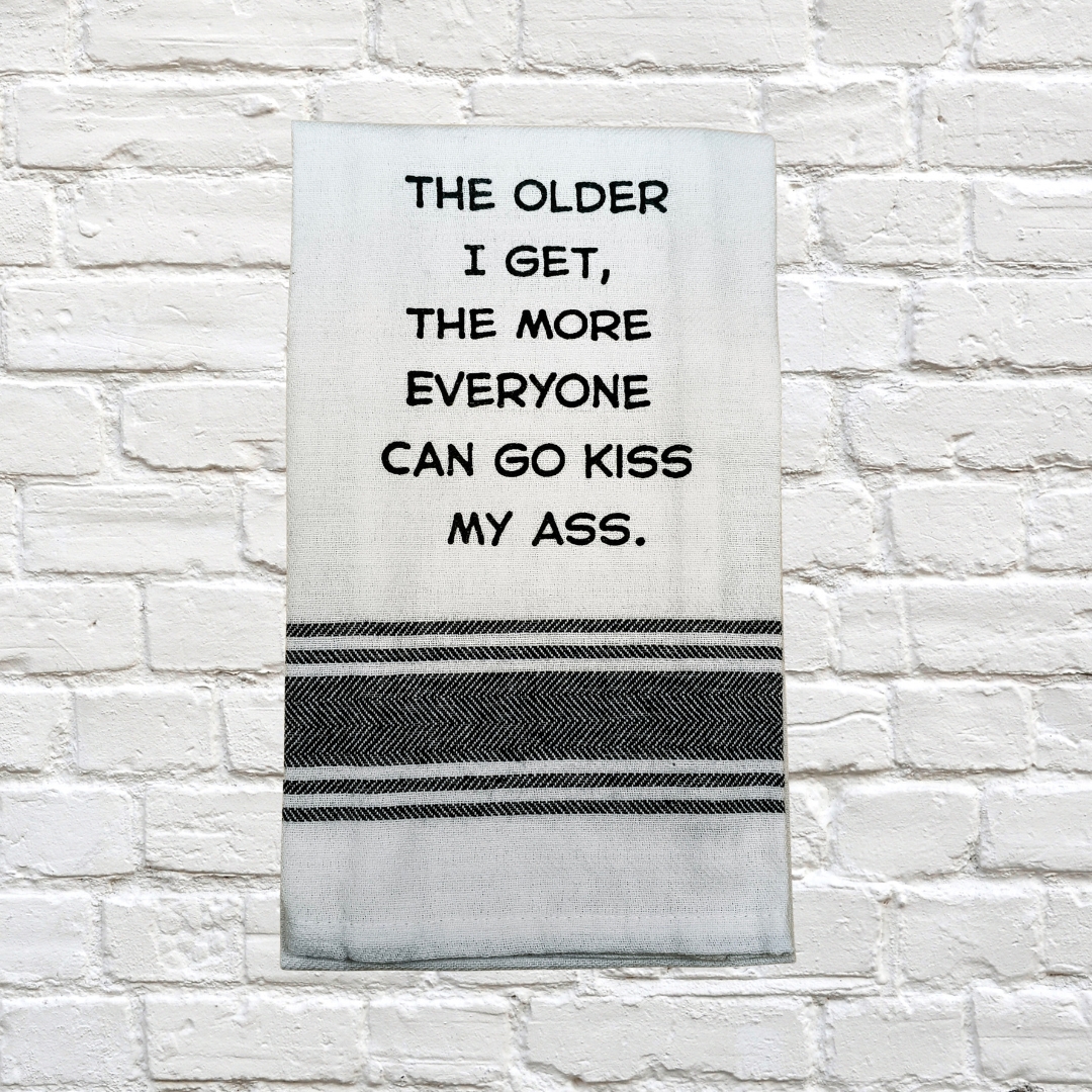 Tea Towel - The Older I Get the More Everyone Can Go Kiss My Ass 40x70cm