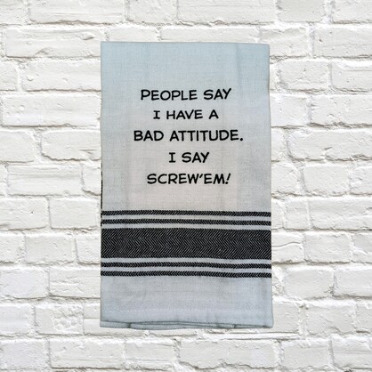 Tea Towel - People Say I have a Bad Attitude. I Say Screw 'em 40x70cm