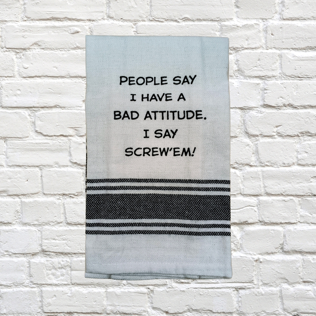Tea Towel - People Say I have a Bad Attitude. I Say Screw 'em 40x70cm