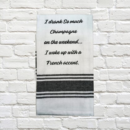Tea Towel - I Drank So Much Champagne on the Weekend I Woke up with a French Accent 40x70cm