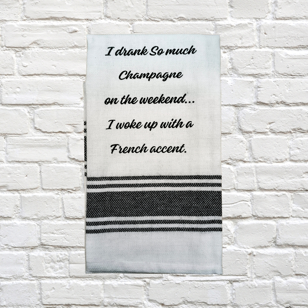 Tea Towel - I Drank So Much Champagne on the Weekend I Woke up with a French Accent 40x70cm