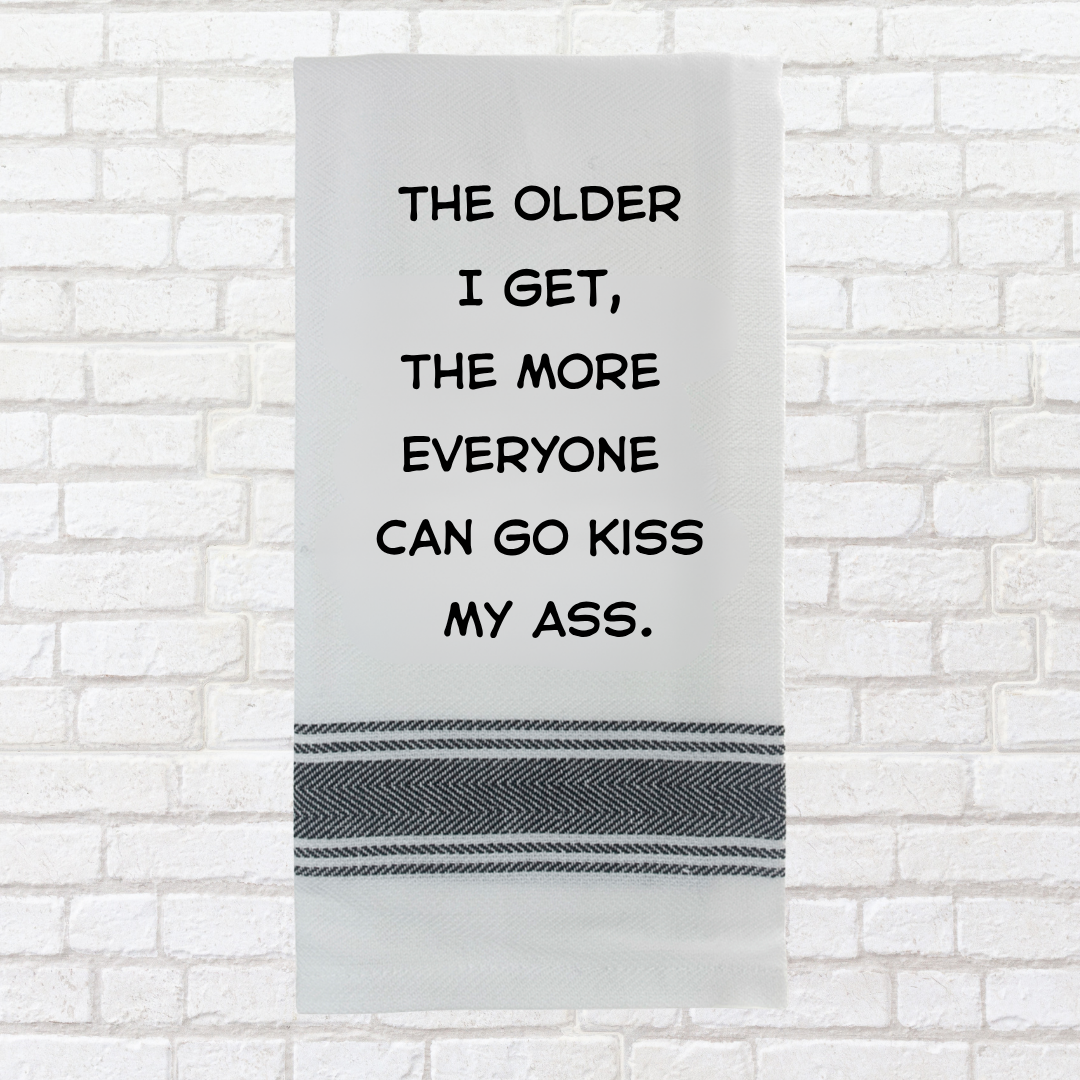 Tea Towel - The Older I Get the More Everyone Can Go Kiss My Ass 40x70cm