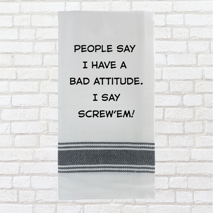Tea Towel - People Say I have a Bad Attitude. I Say Screw 'em 40x70cm