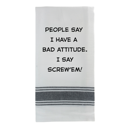 Tea Towel - People Say I have a Bad Attitude. I Say Screw 'em 40x70cm