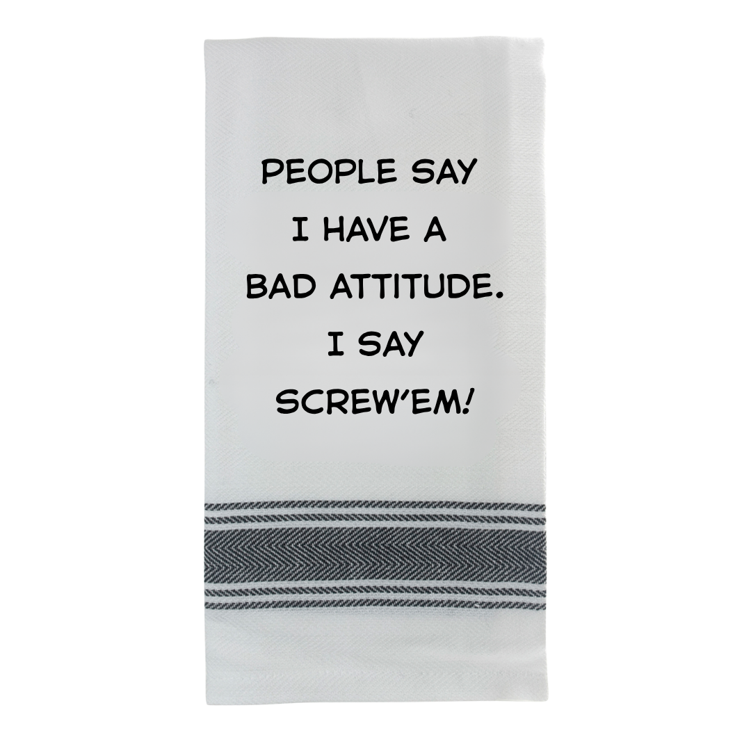 Tea Towel - People Say I have a Bad Attitude. I Say Screw 'em 40x70cm