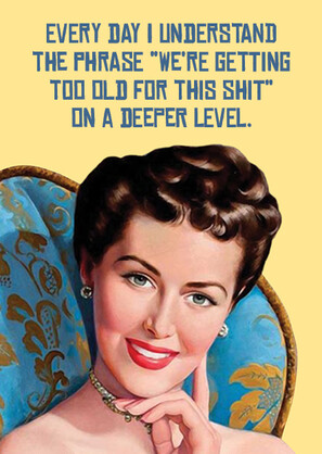 GETTING TOO OLD FOR THIS SHIT