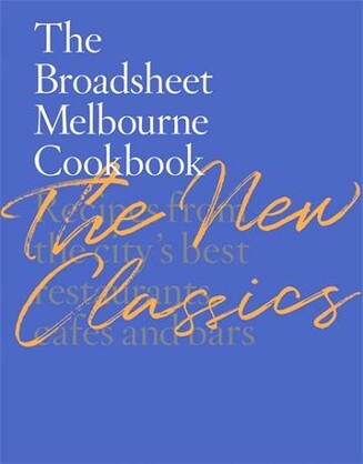The Broadsheet Melbourne Cookbook: The New Classics