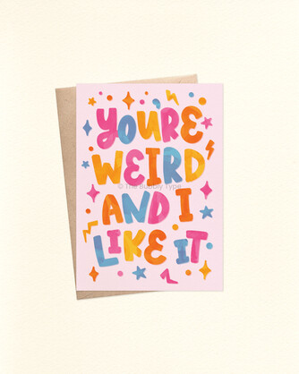 You're Weird and I Like It - A6 Greeting Card