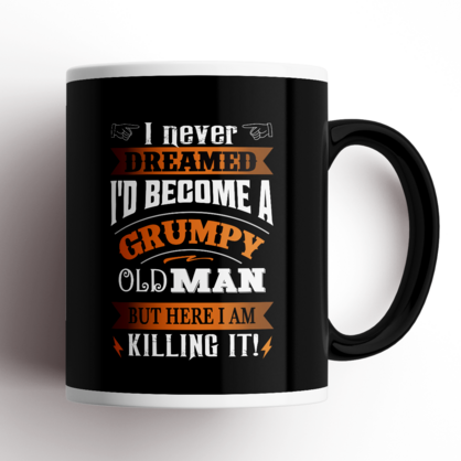 I Never Dreamed I'd Grow Up To Be a Grumpy Old Man Mug