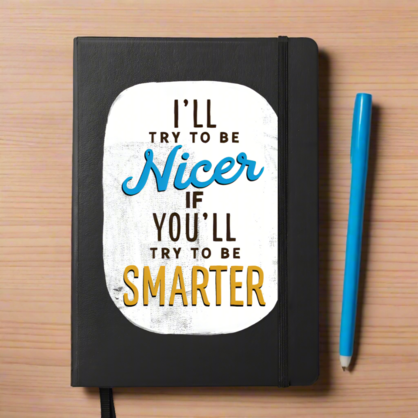 I'll Try To Be Nice if you Try To be Smarter Notebook