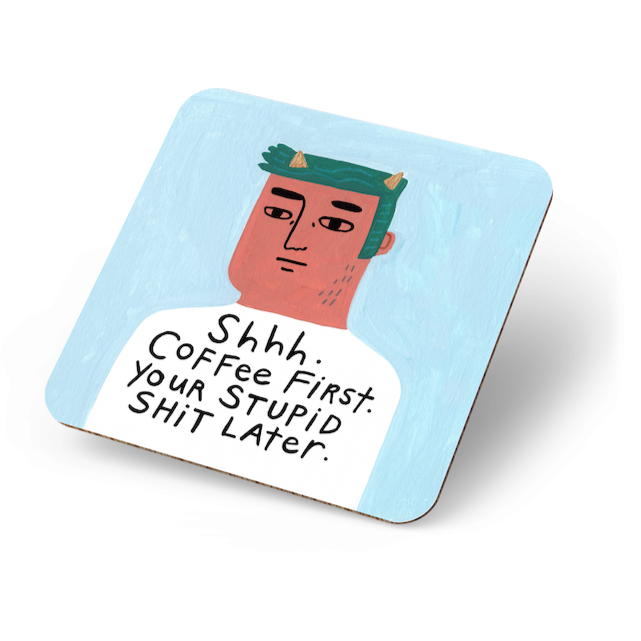 Shhh. Coffee First. Your stupid shit later. Grumpy Bastard Coaster.